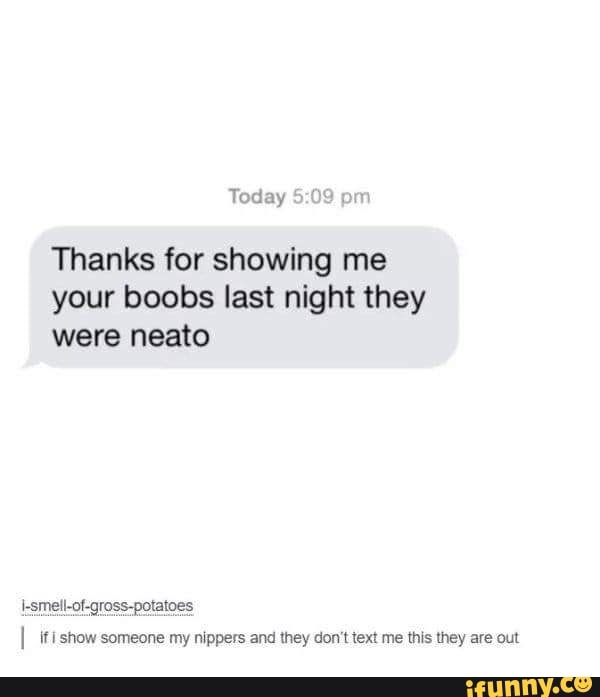 A screenshot of a fake text message reading 'Thanks for showing me your boobs last night they were neato.' Below, a Tumblr reblog from i-smell-of-gross-potatoes: 'if i show someone my nippers and they don't text me this they are out'
